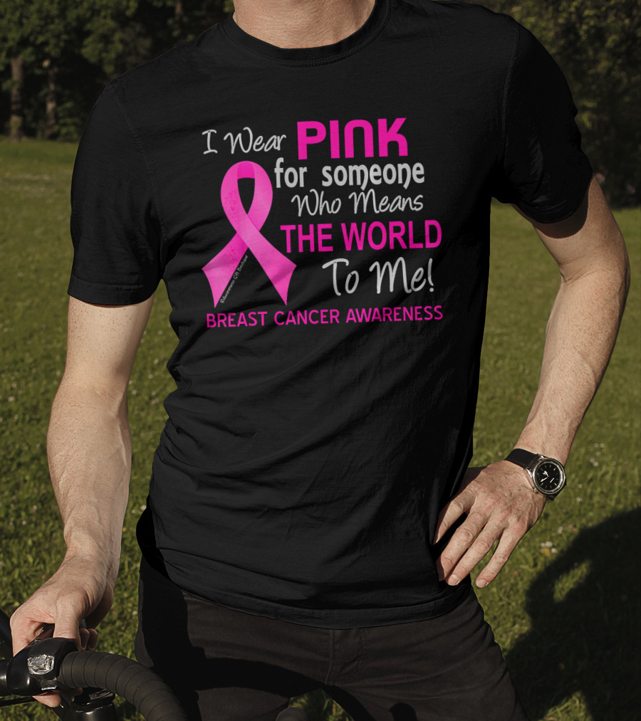 I Wear Pink For Someone Who Means The World To Me Breast Cancer Awareness T-Shirt