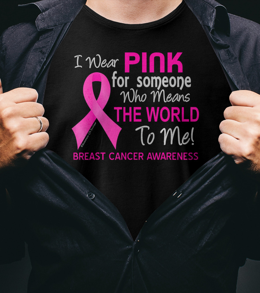 I Wear Pink For Someone Who Means The World To Me Breast Cancer Awareness T-Shirt