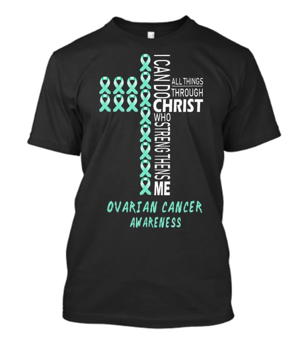 Ovarian Cancer Awareness I Can Do All Things Through Christ Strengthens Me T-Shirt