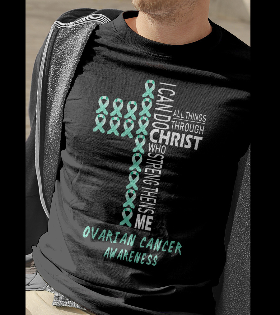 Ovarian Cancer Awareness I Can Do All Things Through Christ Strengthens Me T-Shirt