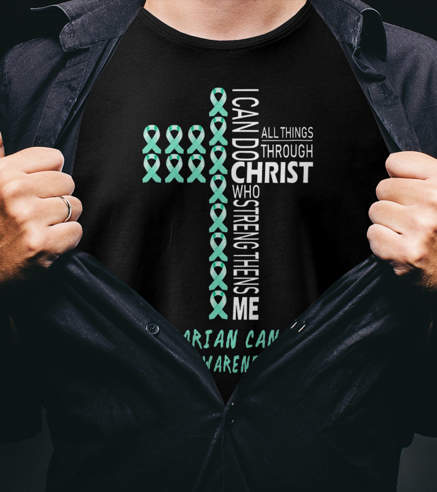 Ovarian Cancer Awareness I Can Do All Things Through Christ Strengthens Me T-Shirt