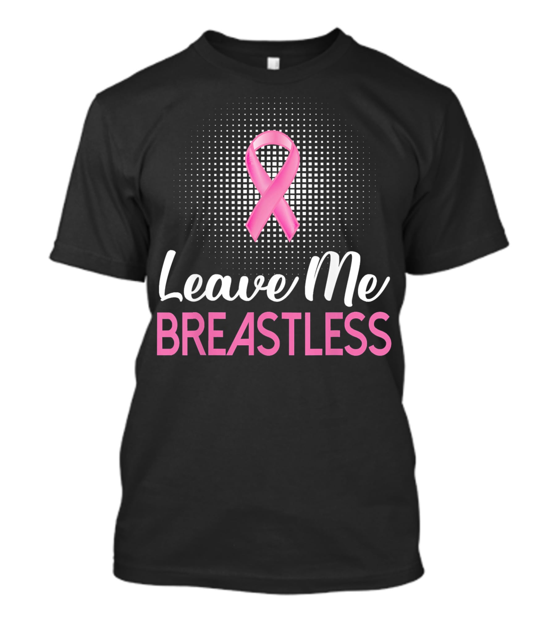 Leave Me Breastless Pink Ribbon Mastectomy Breast Awareness T-Shirt