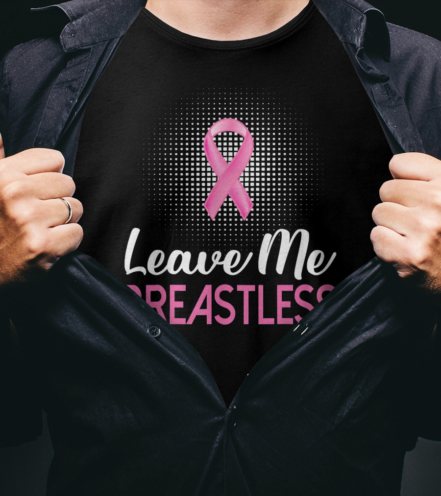 Leave Me Breastless Pink Ribbon Mastectomy Breast Awareness T-Shirt