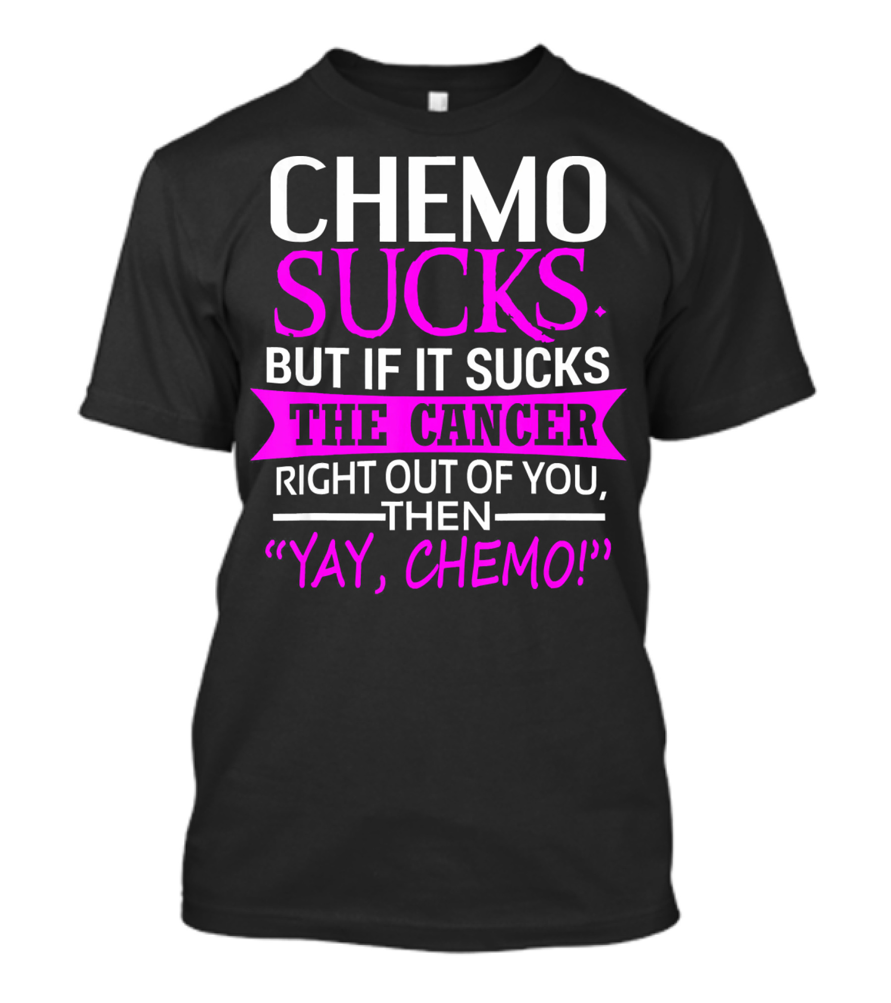 Chemo Sucks But If It Sucks The Cancer Right Out Of You Then Yay Chemo T-Shirt