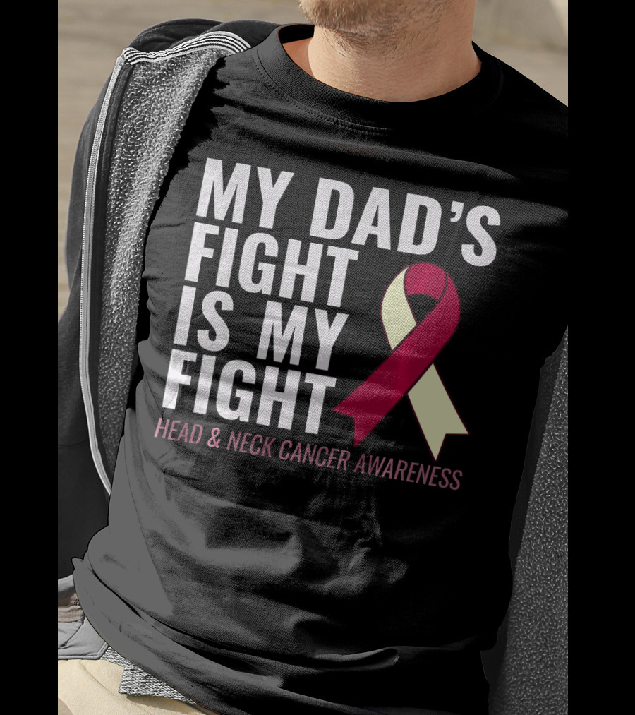 My Dad's Fight Is My Fight Head And Neck Cancer Awareness T-Shirt