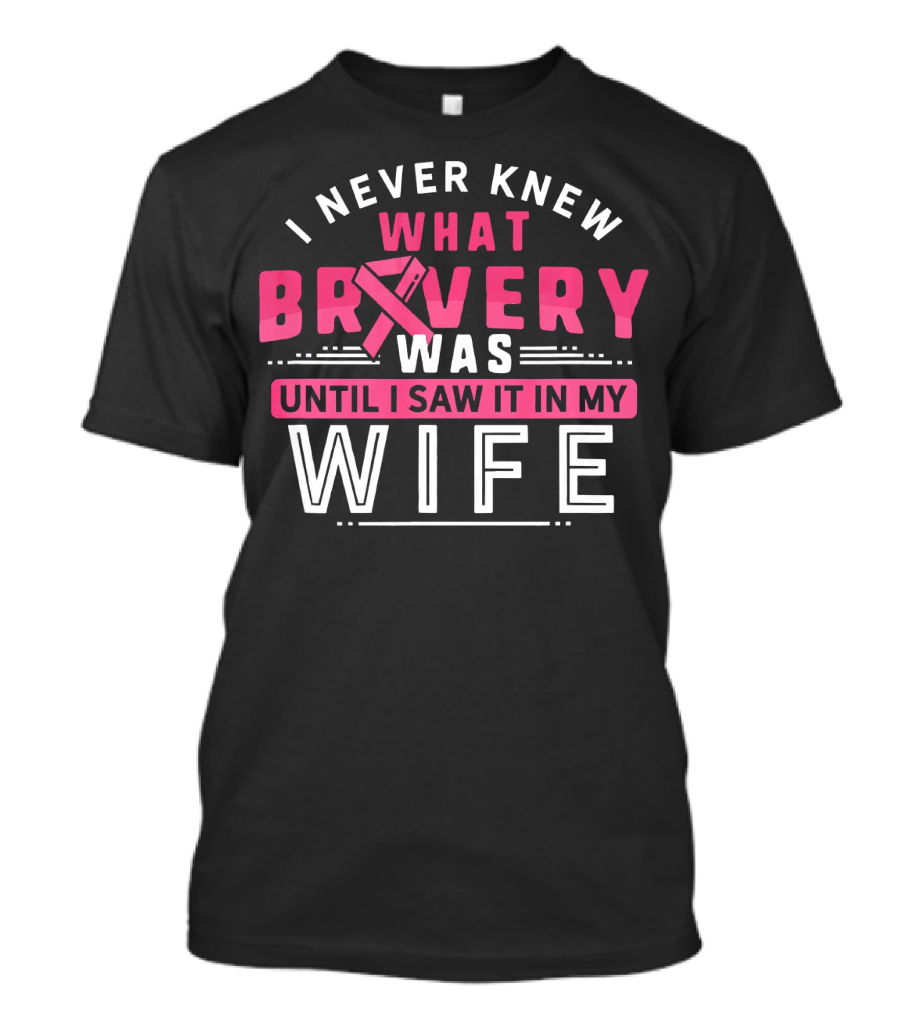 I Never Knew What Bravery Was Until I Saw It In My Wife Breast Cancer Survivor Support Rib Pink T-Shirt