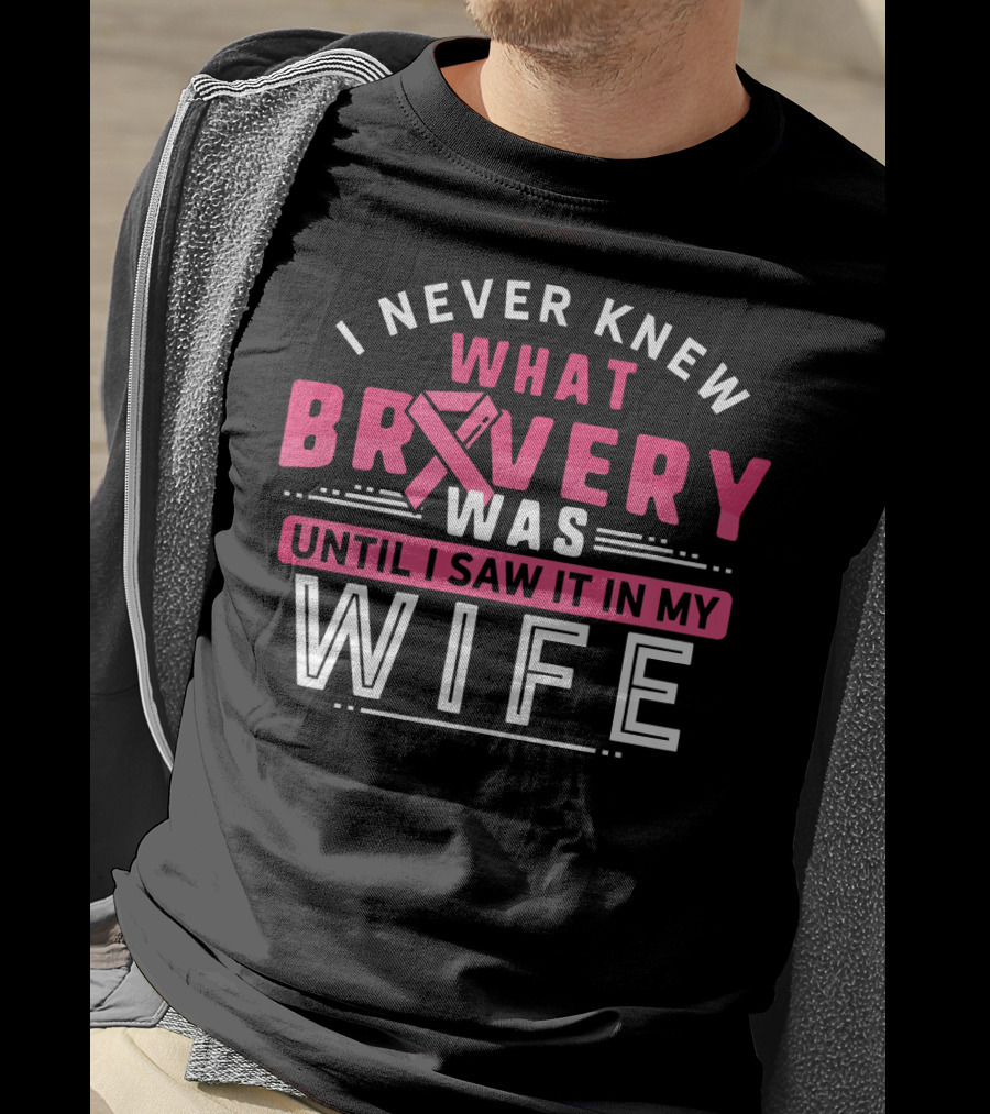 I Never Knew What Bravery Was Until I Saw It In My Wife Breast Cancer Survivor Support Rib Pink T-Shirt
