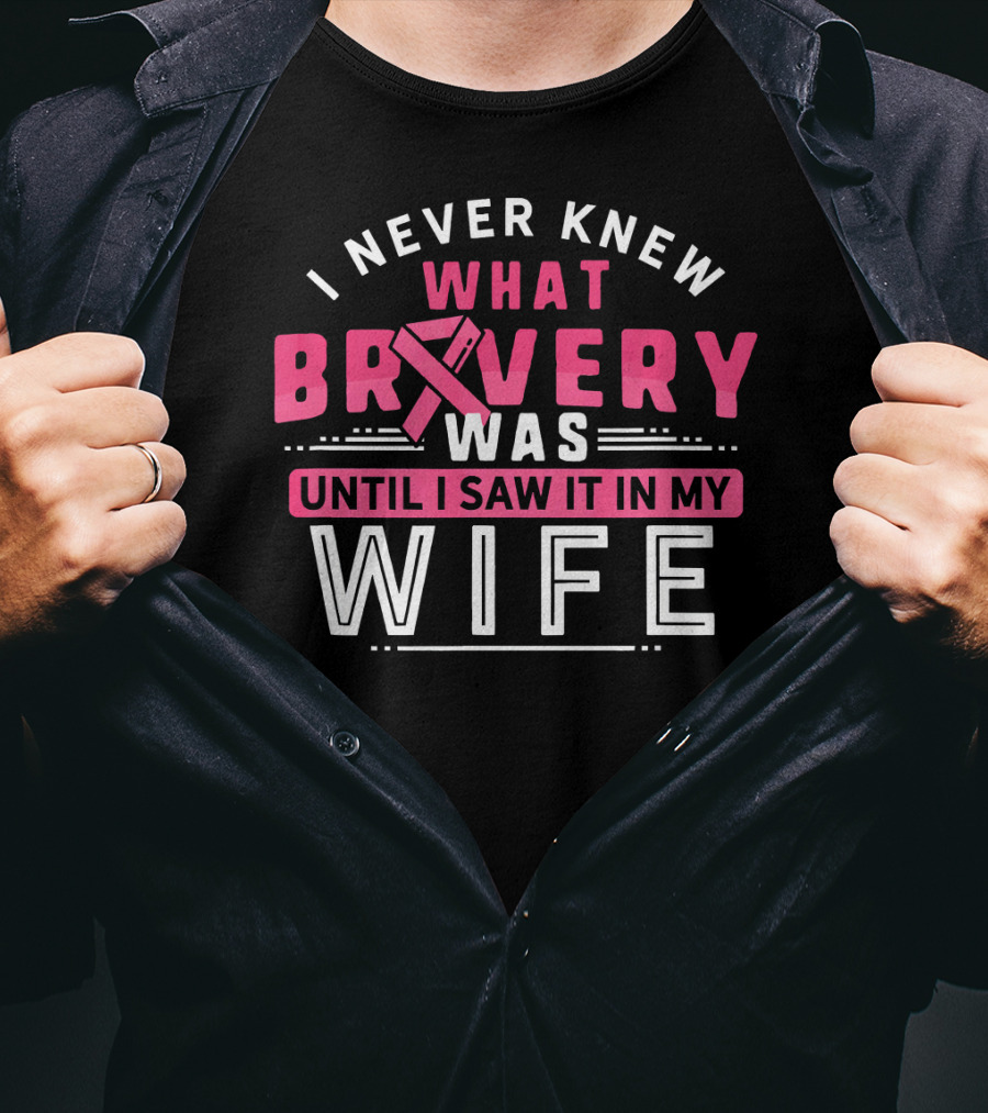 I Never Knew What Bravery Was Until I Saw It In My Wife Breast Cancer Survivor Support Rib Pink T-Shirt