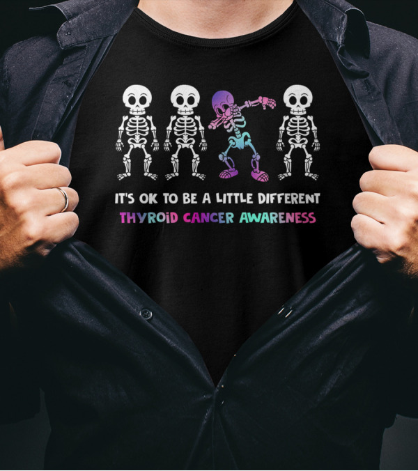 IT'S OK TO BE A LITTLE DIFFERENT THYROID CANCER AWARENESS SKELETON DAB T-Shirt