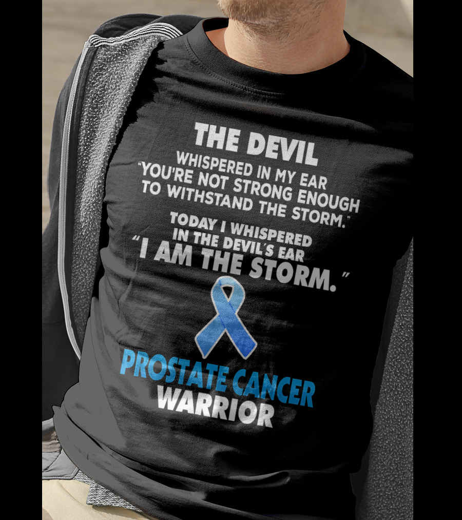 The Devil Whispered IN My Ear You're Not Strong Enough To Withstand The Storm Today I Whispered IN The Devil's Ear I Am The Storm Prostate Cancer Warrior T-Shirt