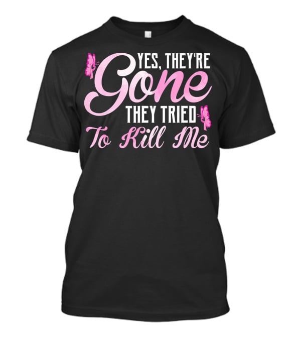 Yes They're Gone They Tried To Kill Me Breast Cancer Awareness Butterflies T-Shirt