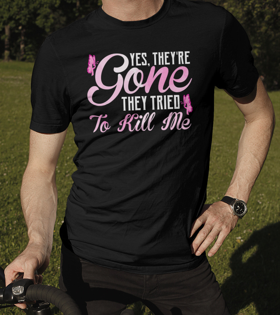 Yes They're Gone They Tried To Kill Me Breast Cancer Awareness Butterflies T-Shirt