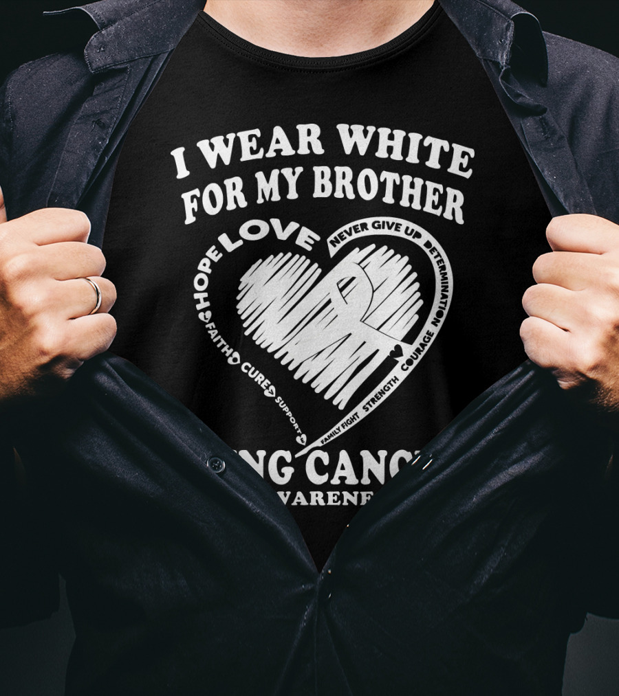 I Wear White For My Brother Lung Cancer Awareness Love Hope Faith Courage Strength T-Shirt