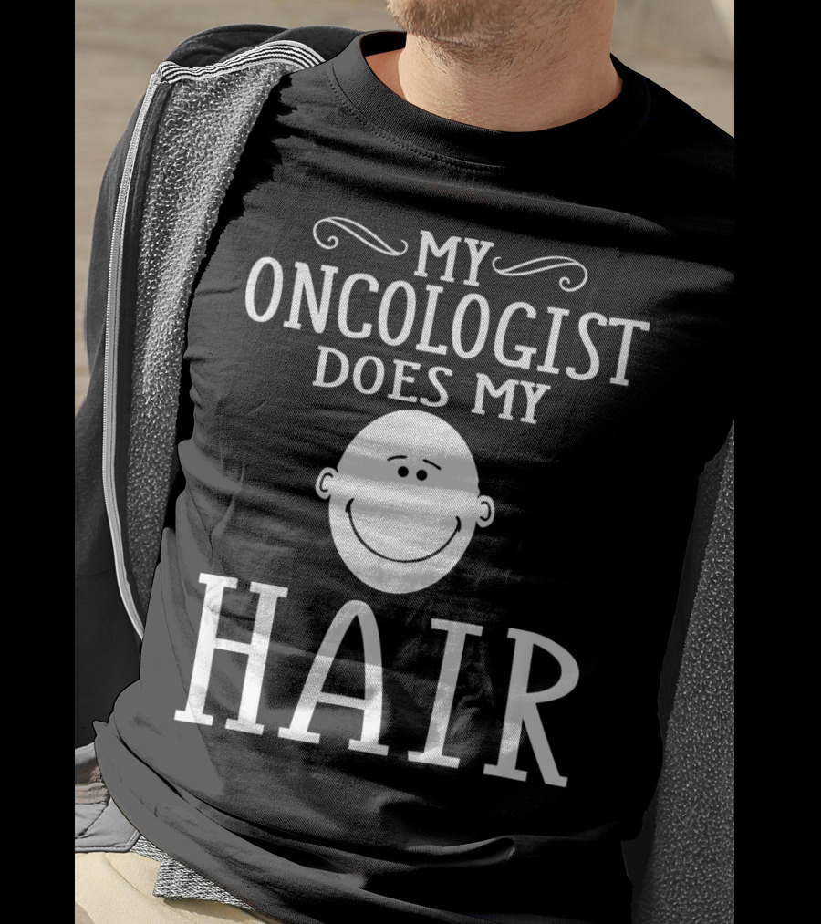 My Oncologist Does My Hair Funny Chemo Remission Cancer T-Shirt