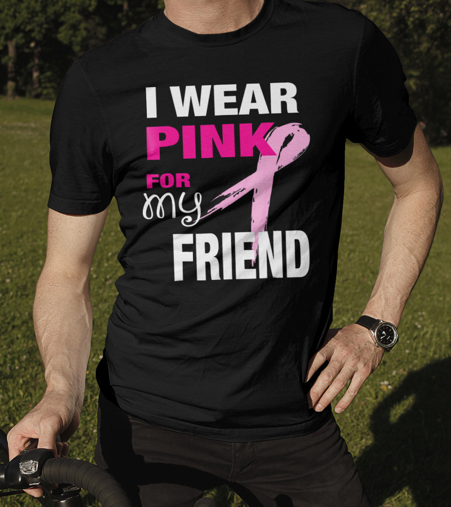 I Wear Pink For My Friend Breast Cancer Awareness T-Shirt