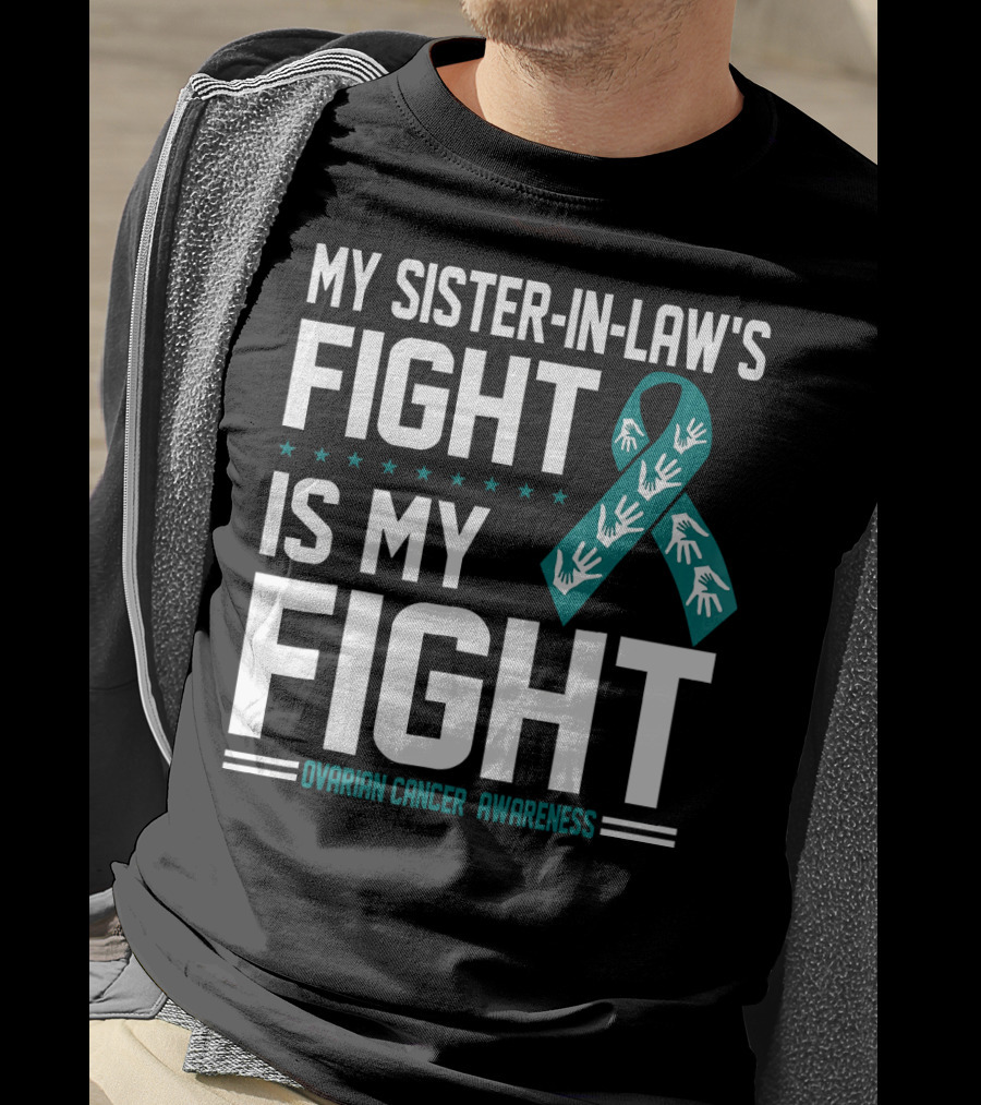 My Sister-In-Law's Fight Is My Fight Ovarian Cancer Awareness T-Shirt