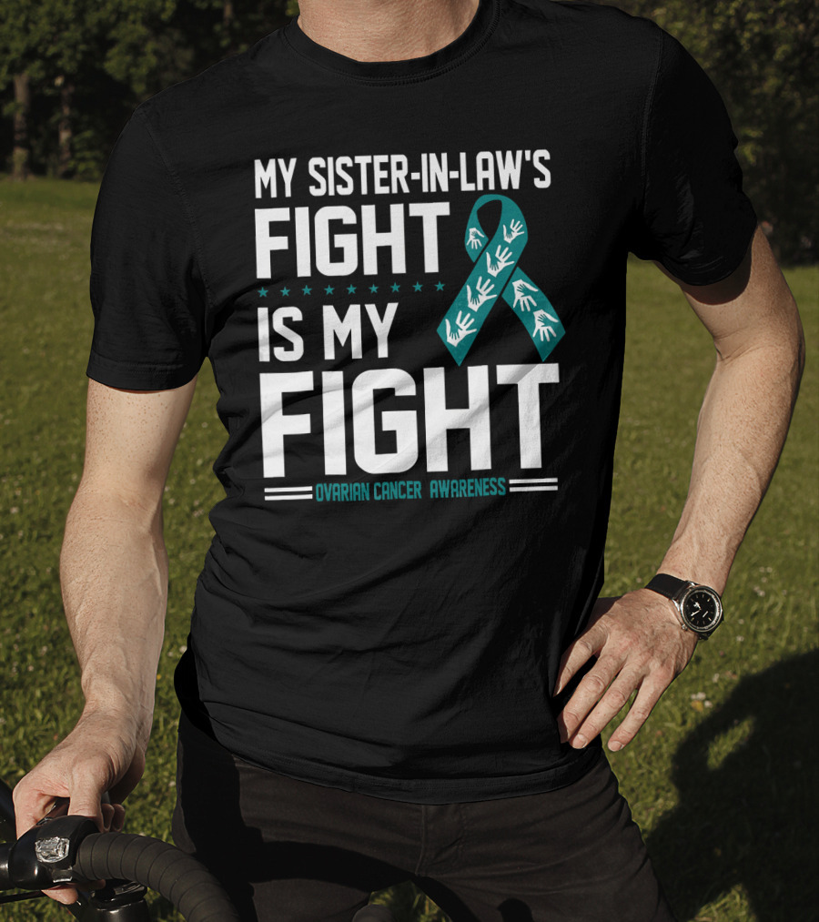 My Sister-In-Law's Fight Is My Fight Ovarian Cancer Awareness T-Shirt