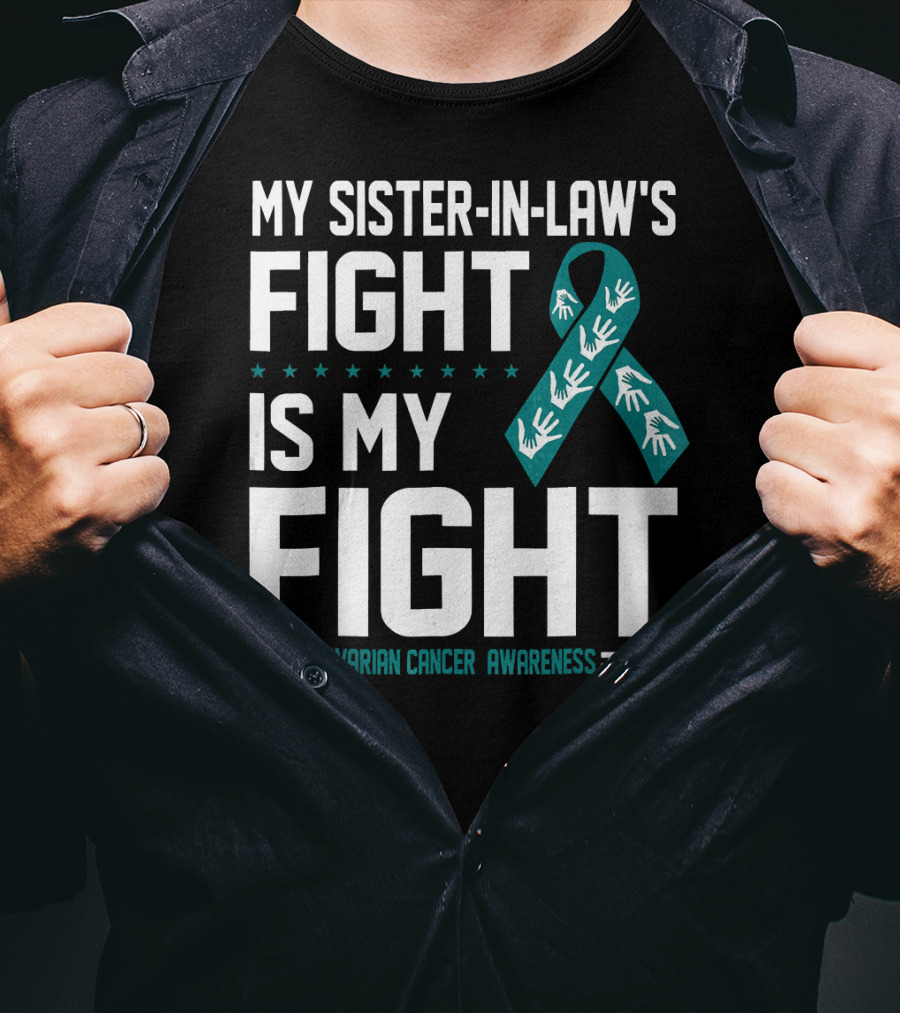 My Sister-In-Law's Fight Is My Fight Ovarian Cancer Awareness T-Shirt