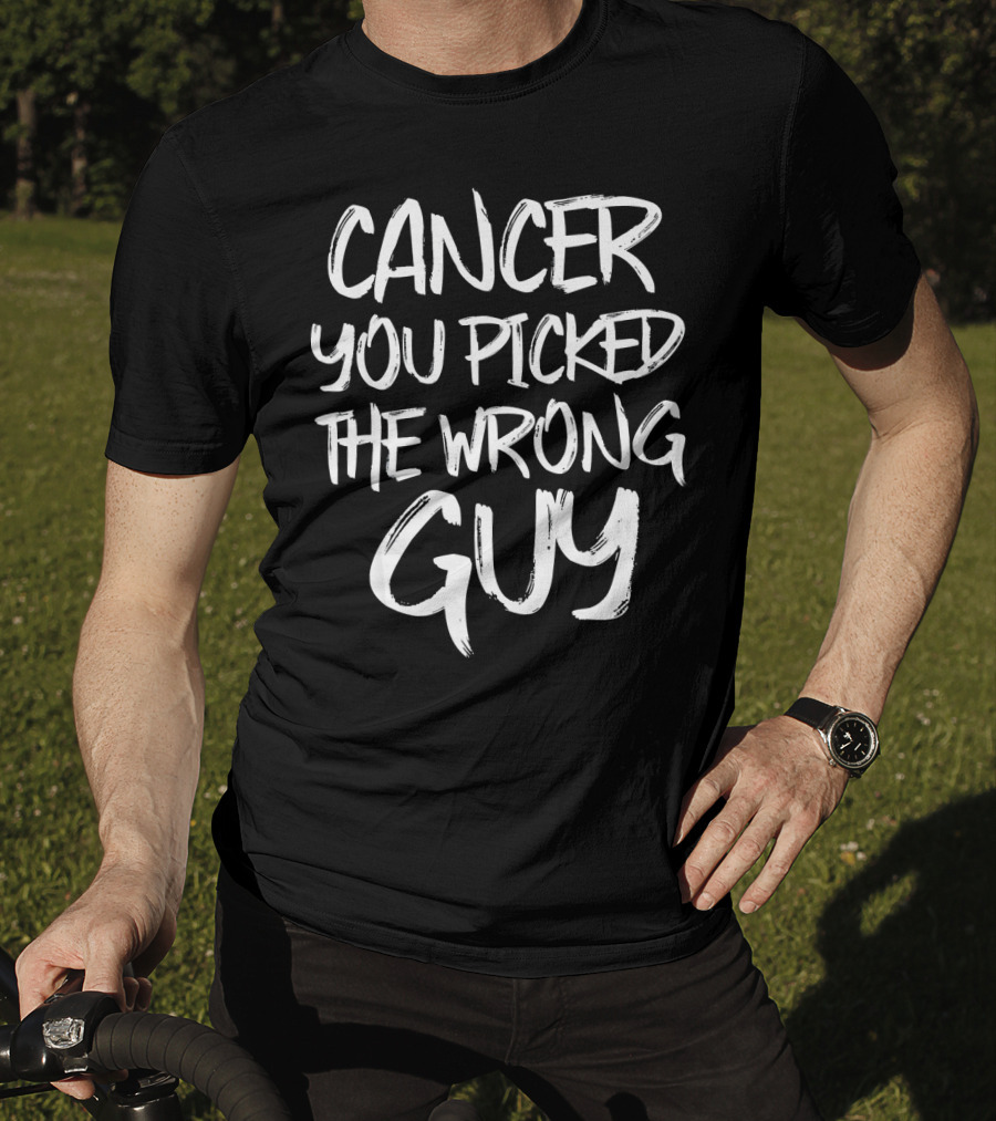 Cancer You Picked The Wrong Guy Fighter T-Shirt