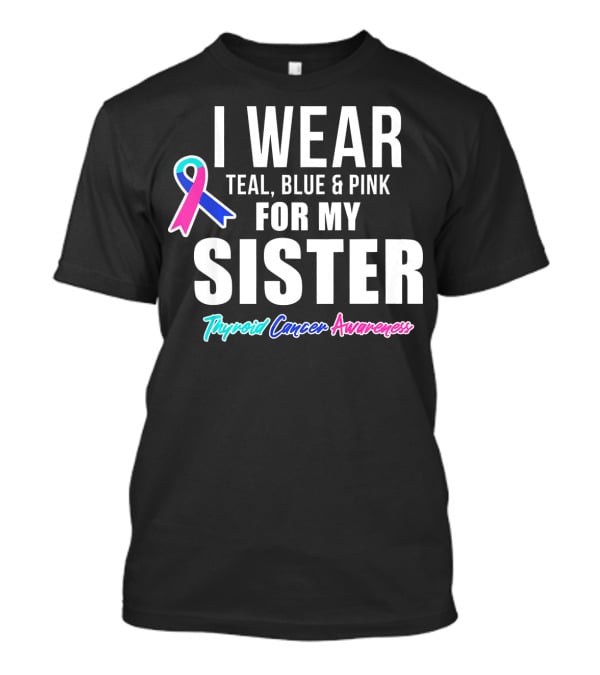 I Wear Teal, Blue And Pink For My Sister Thyroid Cancer Awareness T-Shirt