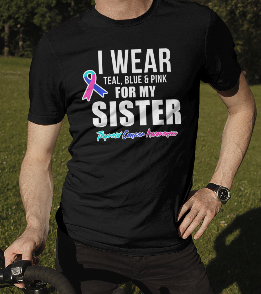 I Wear Teal, Blue And Pink For My Sister Thyroid Cancer Awareness T-Shirt