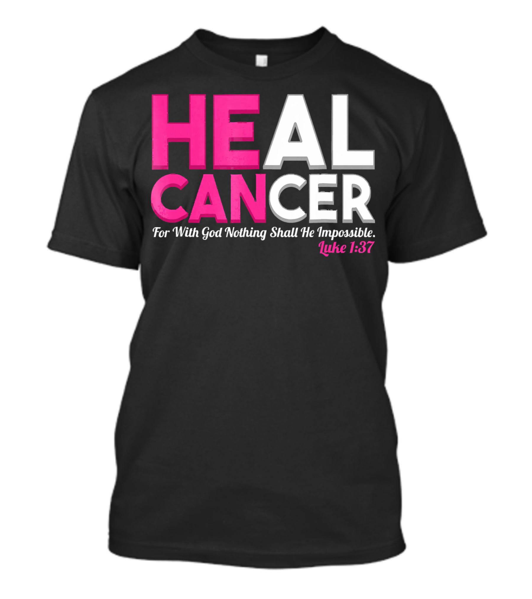 HEAL CANCER For With God Nothing Shall Be Impossible Luke 1:37 T-Shirt
