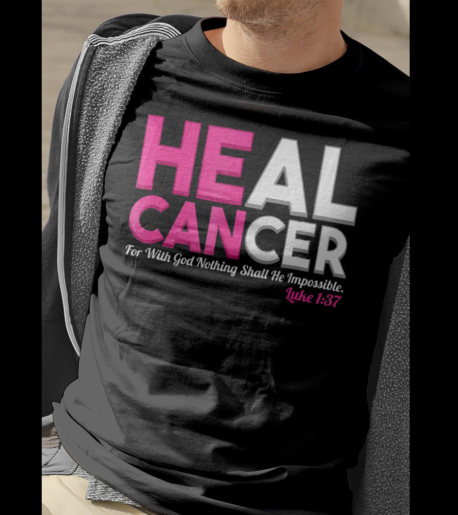 HEAL CANCER For With God Nothing Shall Be Impossible Luke 1:37 T-Shirt