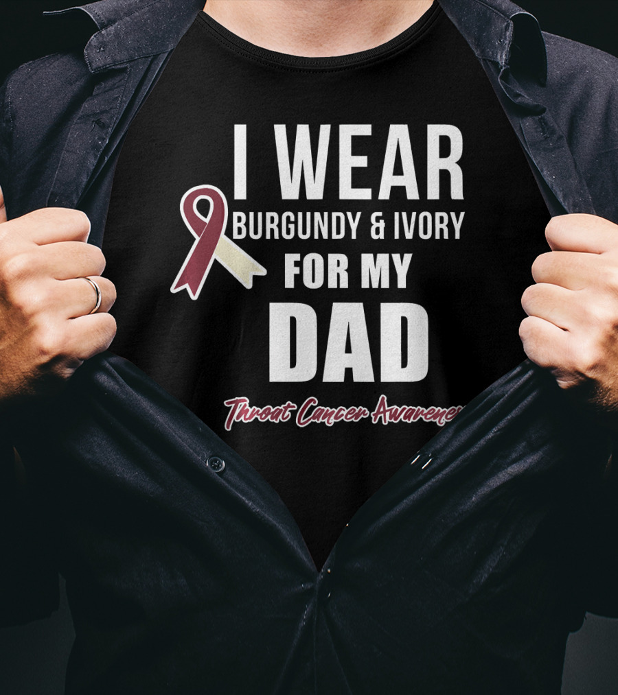 I Wear Burgundy And Ivory For My Dad Throat Cancer Awareness T-Shirt