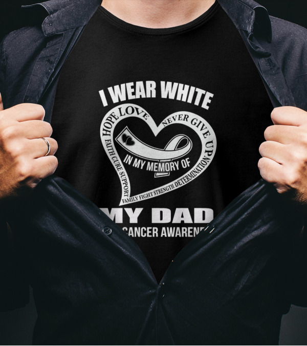 I Wear White Hope Love Faith Cure Support My Dad Lung Cancer Awareness T-Shirt