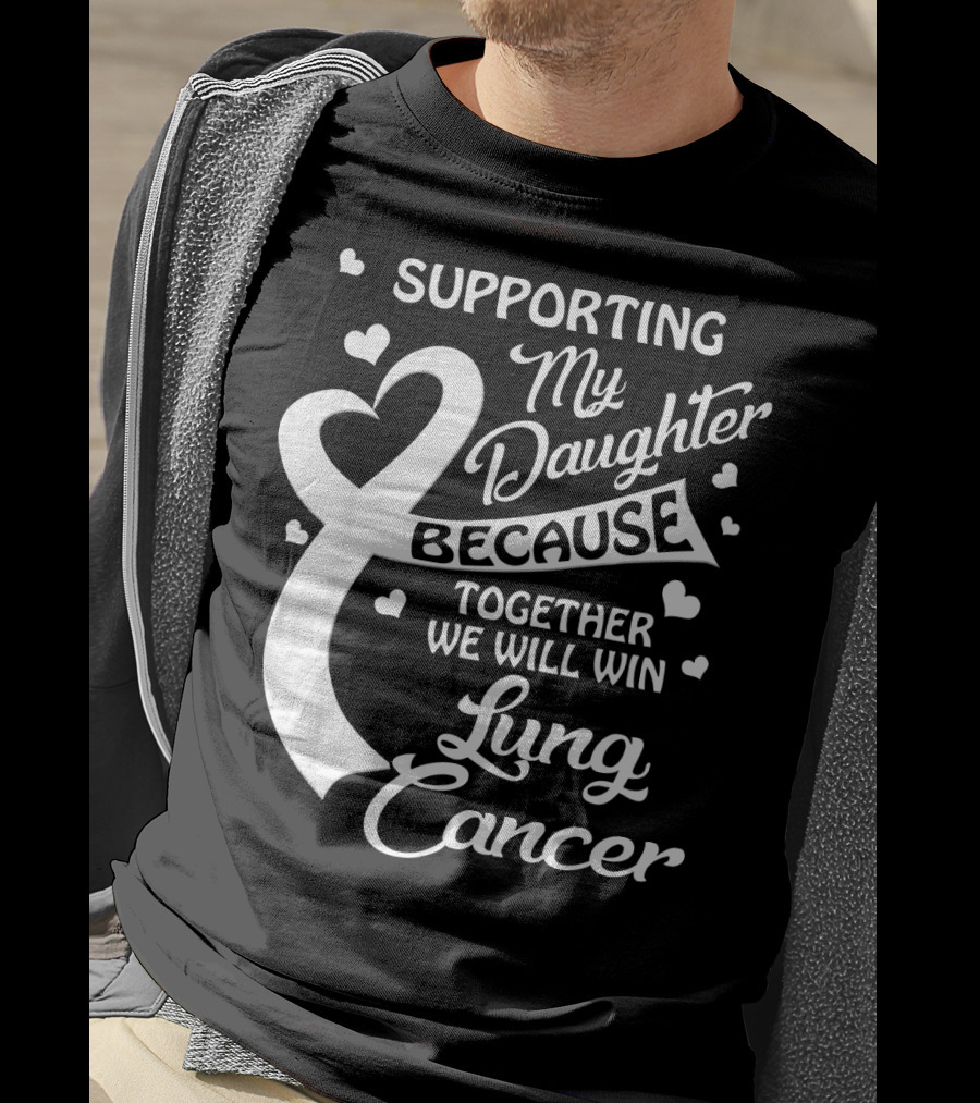 Supporting My Daughter Because Together We Will Win Lung Cancer T-Shirt