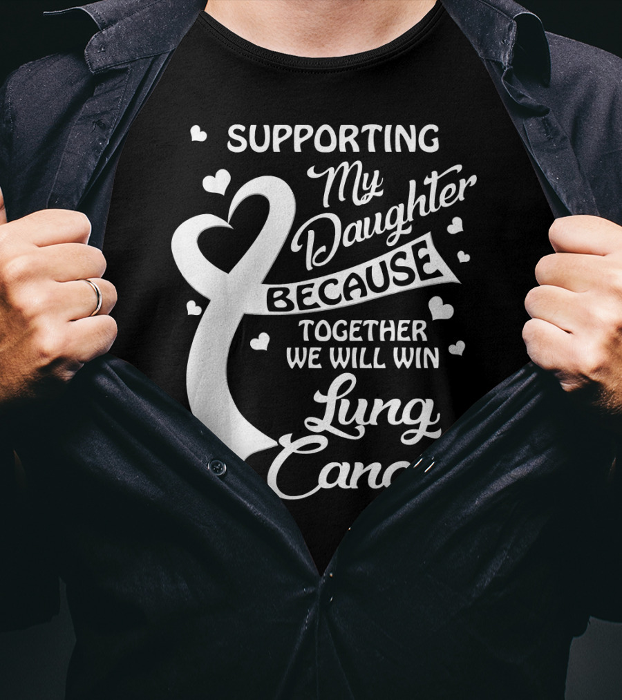 Supporting My Daughter Because Together We Will Win Lung Cancer T-Shirt