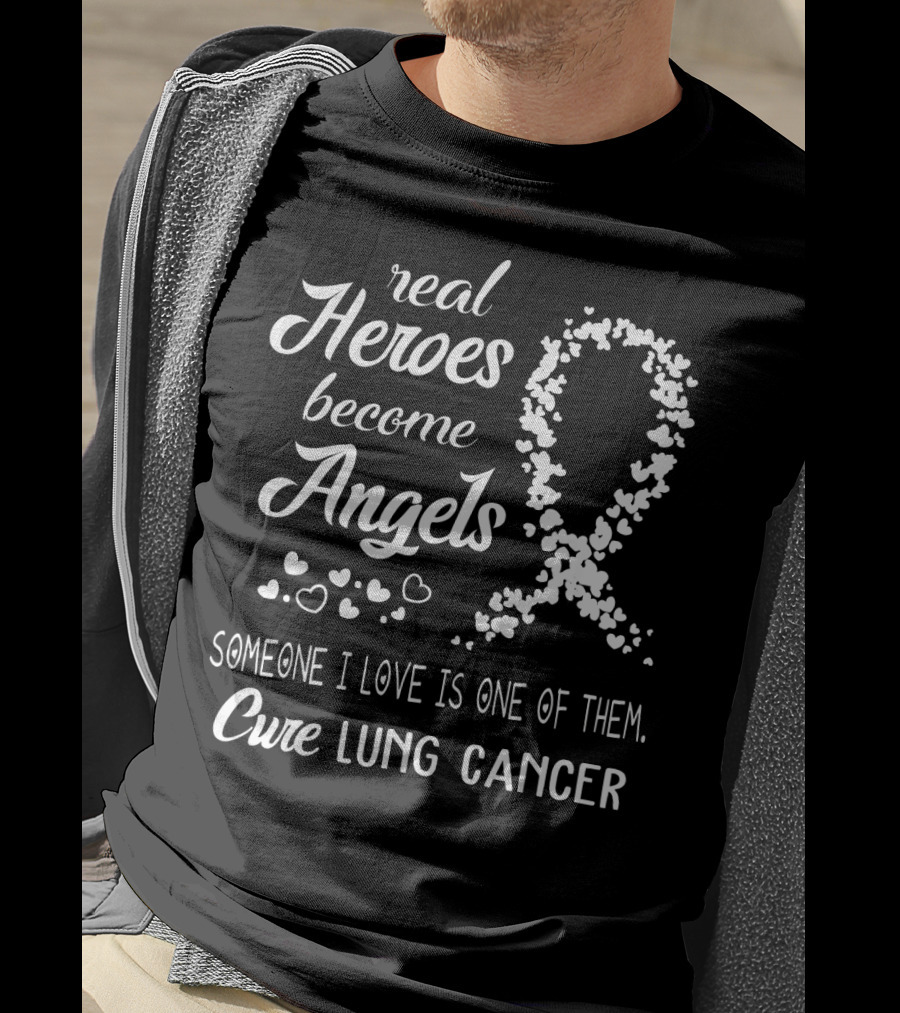 Real Heroes Become Angels Someone I Love Is One Of Them Cure Lung Cancer T-Shirt