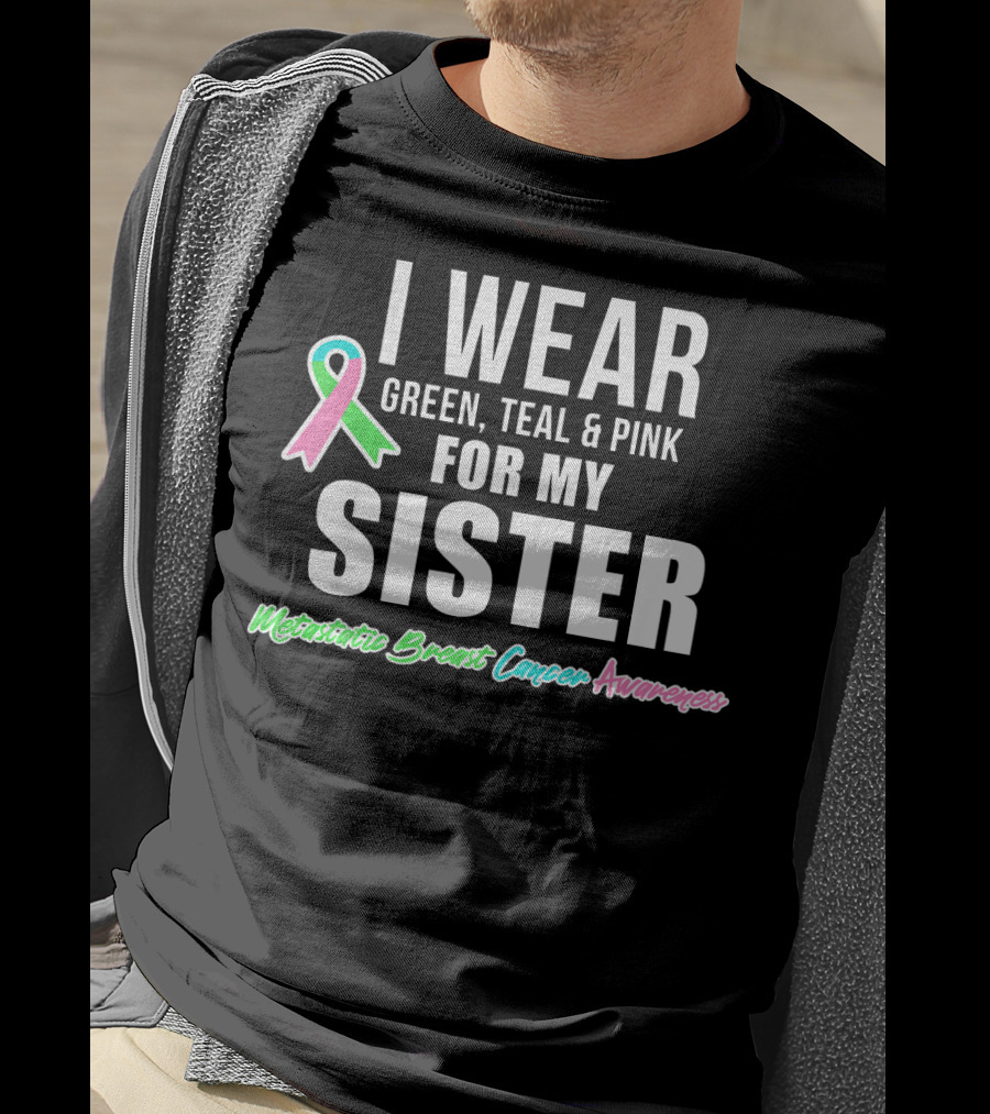 I Wear Green Teal Pink For My Sister Metastatic Breast Cancer Awareness T-Shirt