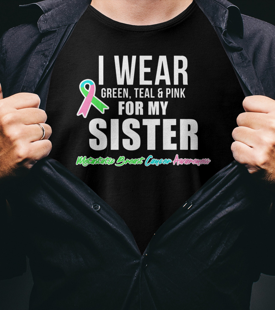 I Wear Green Teal Pink For My Sister Metastatic Breast Cancer Awareness T-Shirt