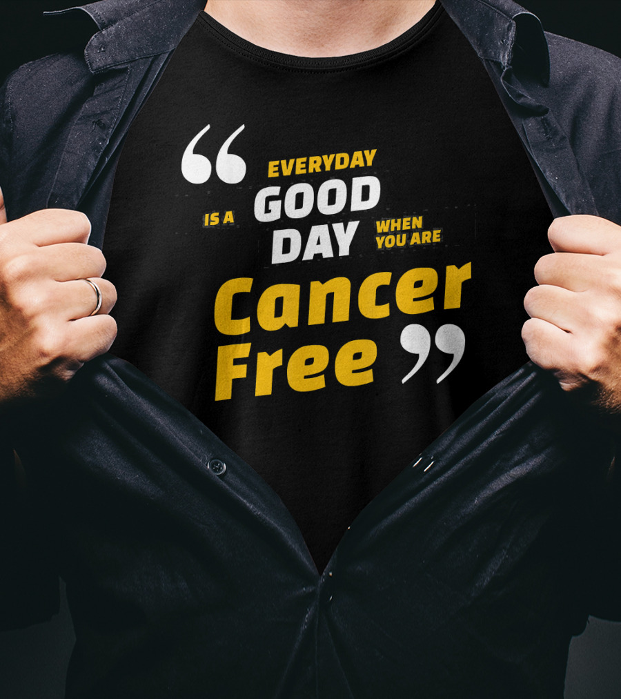 Everyday Is A Good Day When You Are Cancer Free T-Shirt