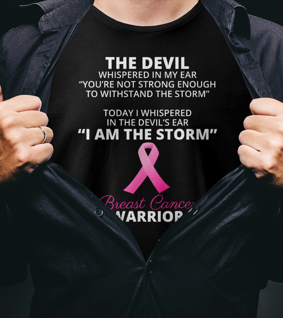 The Devil Whispered IN My Ear Today I Whispered IN The Devil's Ear I Am The Storm Breast Cancer Warrior T-Shirt