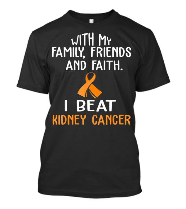 With My Family Friends And Faith I Beat Kidney Cancer T-Shirt