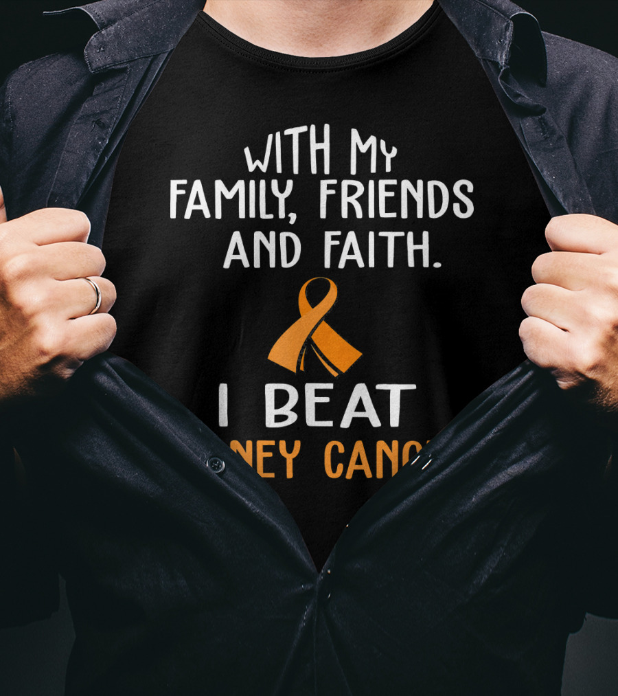 With My Family Friends And Faith I Beat Kidney Cancer T-Shirt