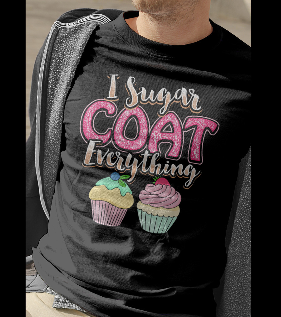 I Sugar Coat Everything Funny Baking Cupcakes T-Shirt