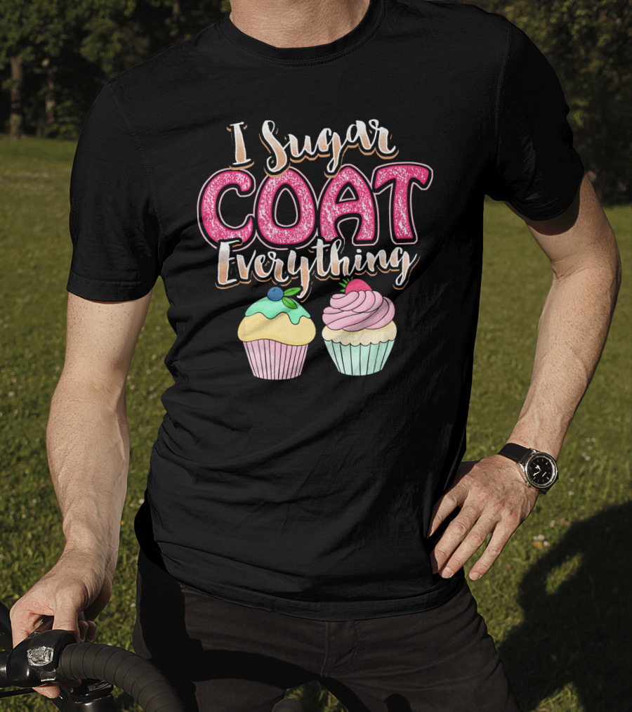 I Sugar Coat Everything Funny Baking Cupcakes T-Shirt