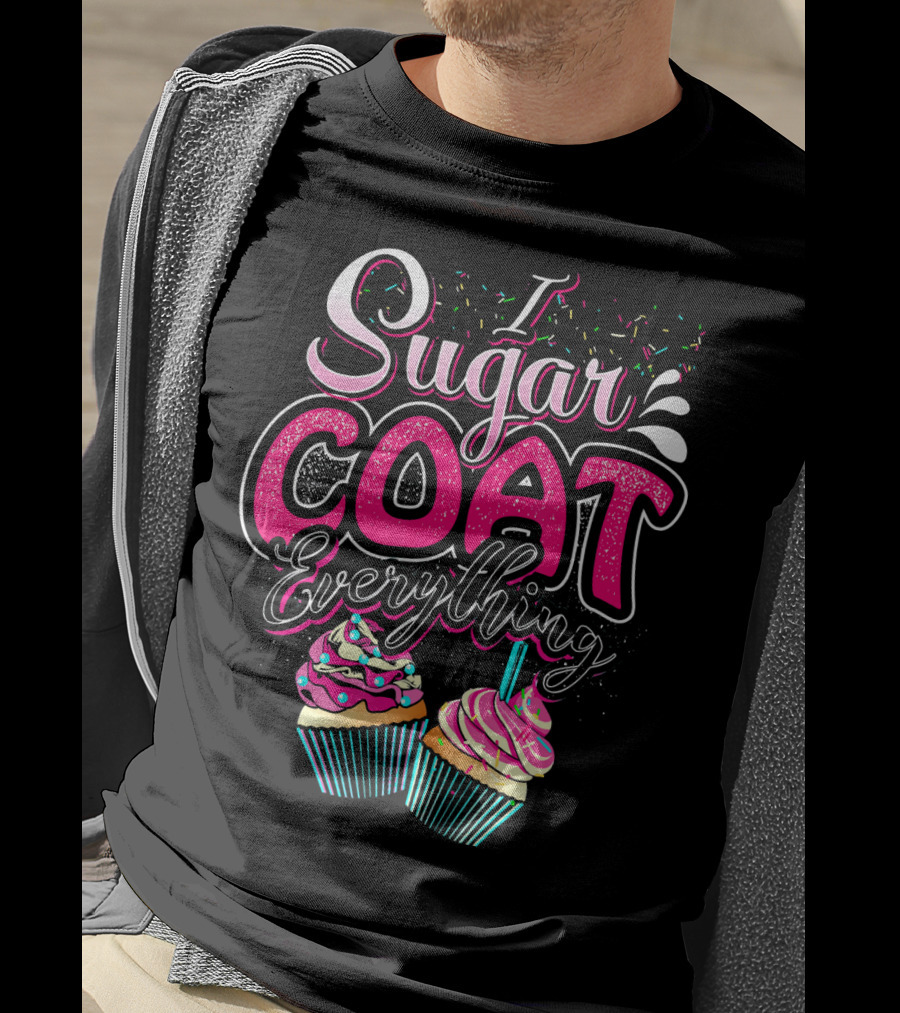 I Sugar Coat Everything Cupcake Sprinkles And Frosting Fun T-Shirt