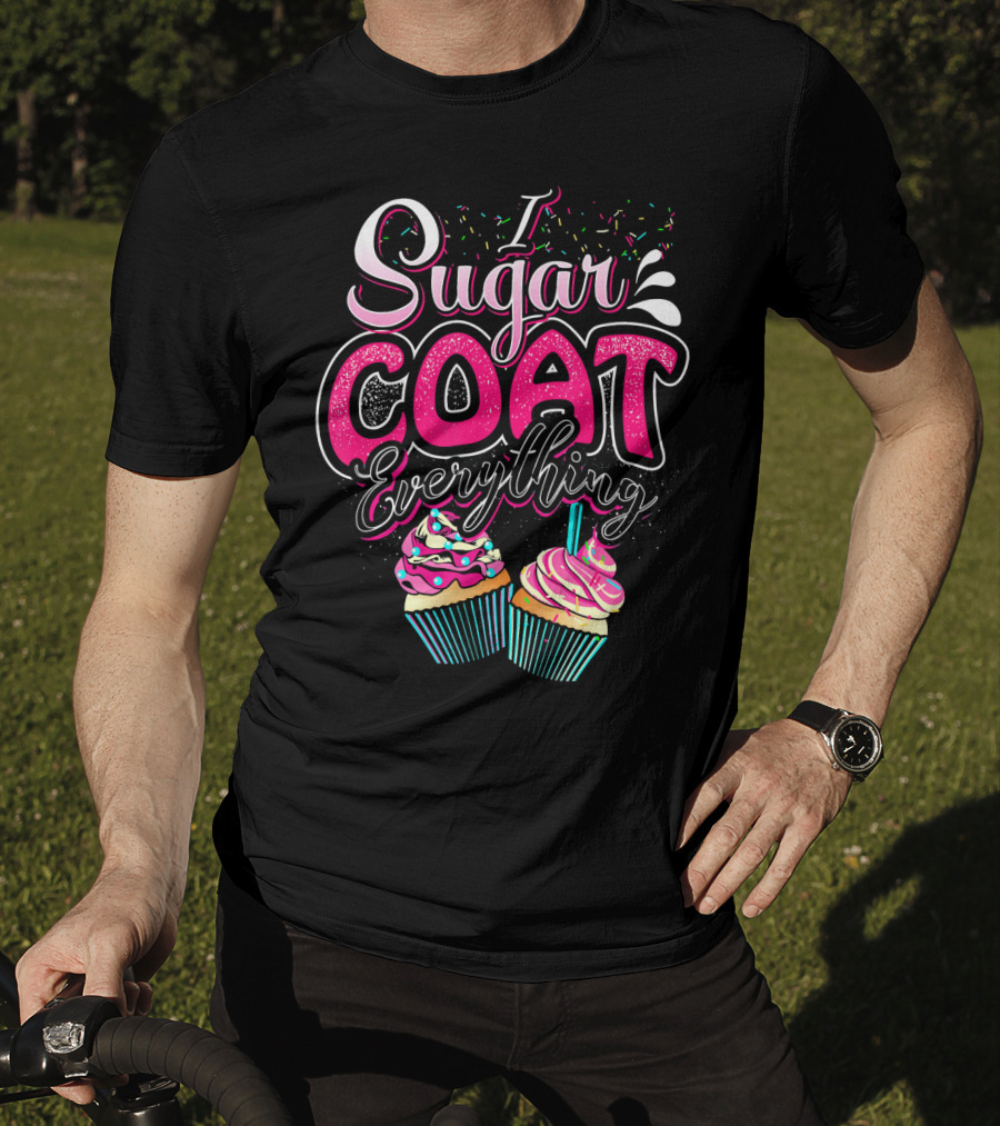 I Sugar Coat Everything Cupcake Sprinkles And Frosting Fun T-Shirt