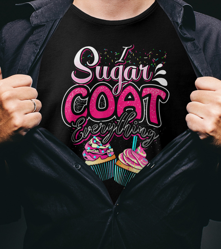 I Sugar Coat Everything Cupcake Sprinkles And Frosting Fun T-Shirt