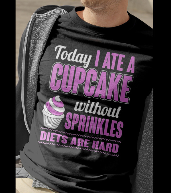 Today I Ate A Cupcake Without Sprinkles Diets Are Hard T-Shirt