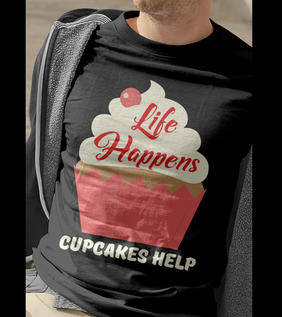 Life Happens Cupcakes Help For Cupcake Lovers T-Shirt