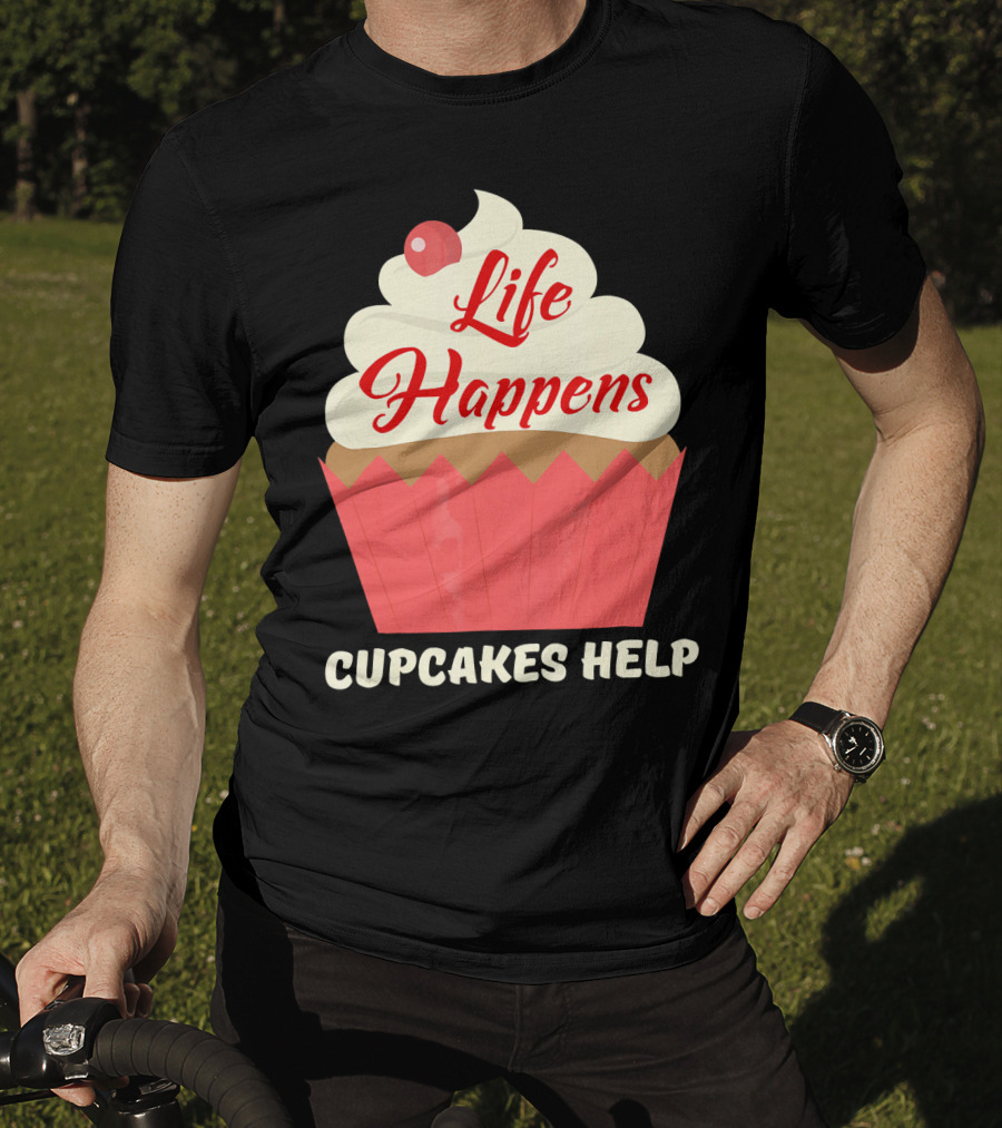 Life Happens Cupcakes Help For Cupcake Lovers T-Shirt