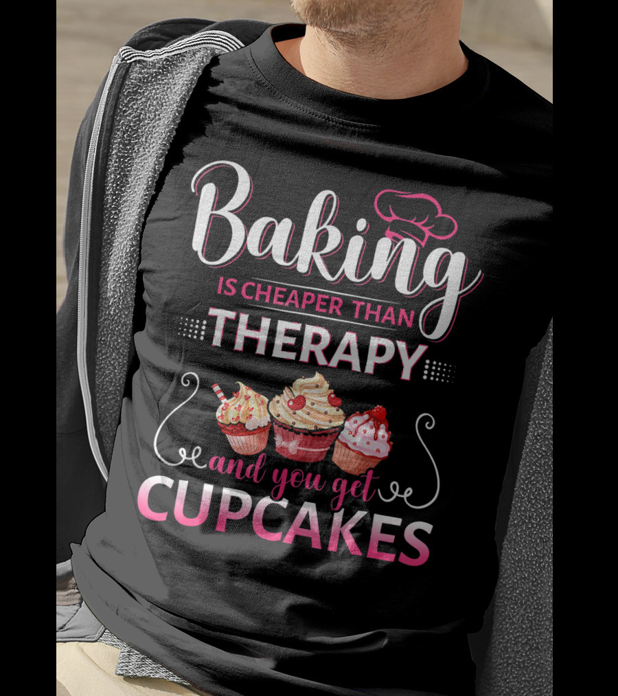 Baking Is Cheaper Than Therapy And You Get Cupcakes T-Shirt