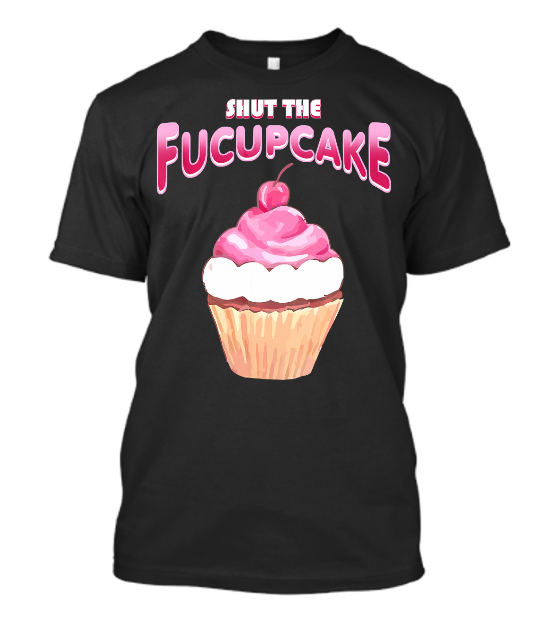 Shut The Fucupcake Cupcake Kawaii Candy With Cherry Topping T-Shirt