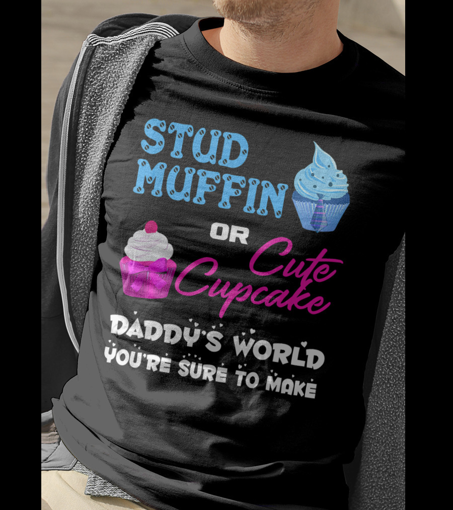 Stud Muffin Or Cute Cupcake Daddy's World You're Sure To Make T-Shirt