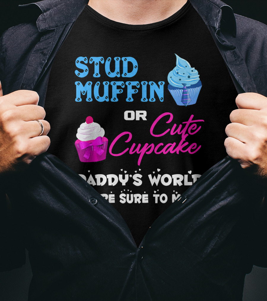 Stud Muffin Or Cute Cupcake Daddy's World You're Sure To Make T-Shirt